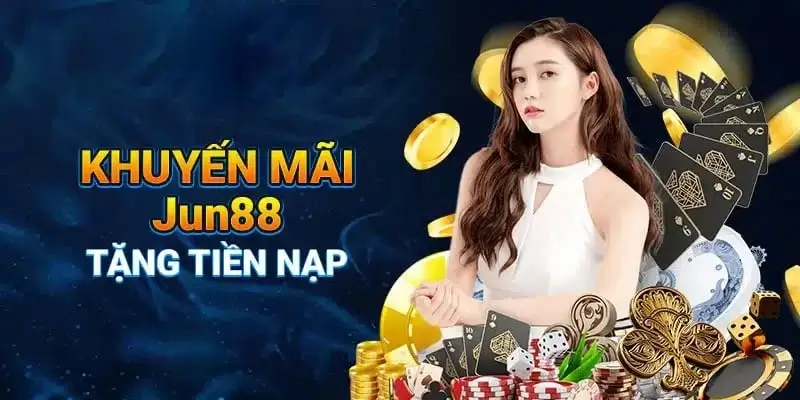 Siêu Hot Với Khuyến Mãi Tặng 10% Trên Tổng Tiền Nạp Tại jun88